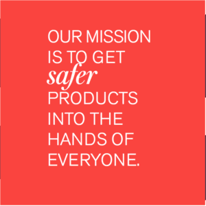 Mission to get Safer Products into the hands of everyone