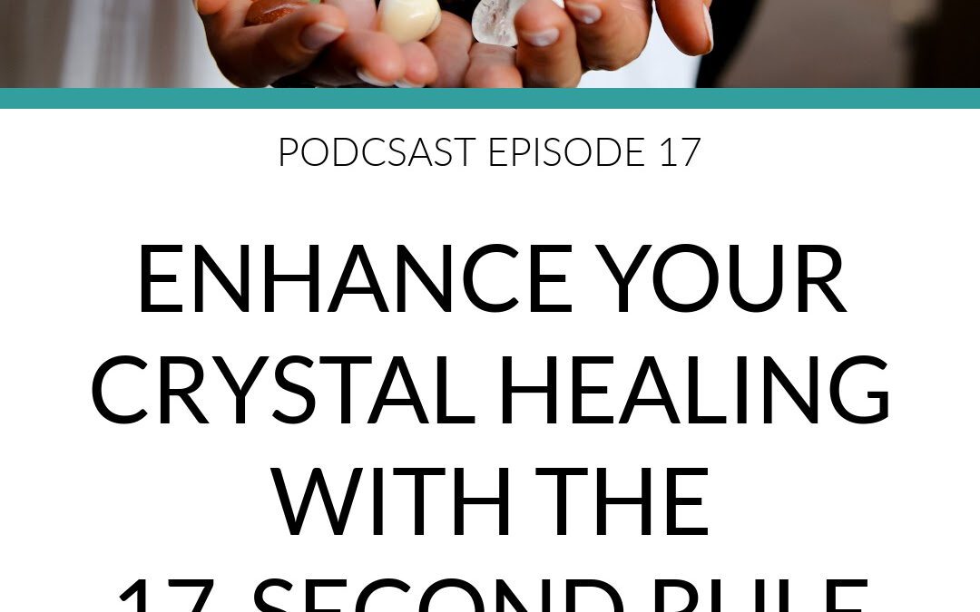 Podcast Enhance Your Crystal Healing With the 17-Second Rule
