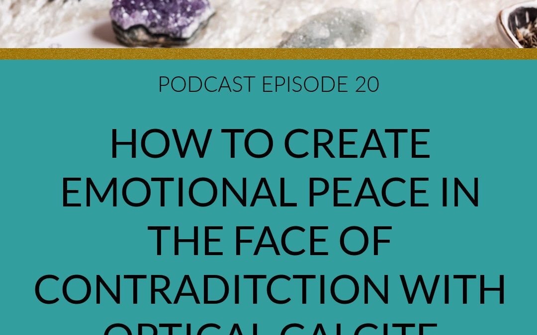 Podcast How to Create Emotional Peace in the Face of Contradiction With Optical Calcite