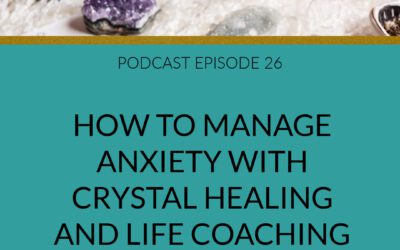 Podcast How to Manage Anxiety with Crystal Healing and Life Coaching