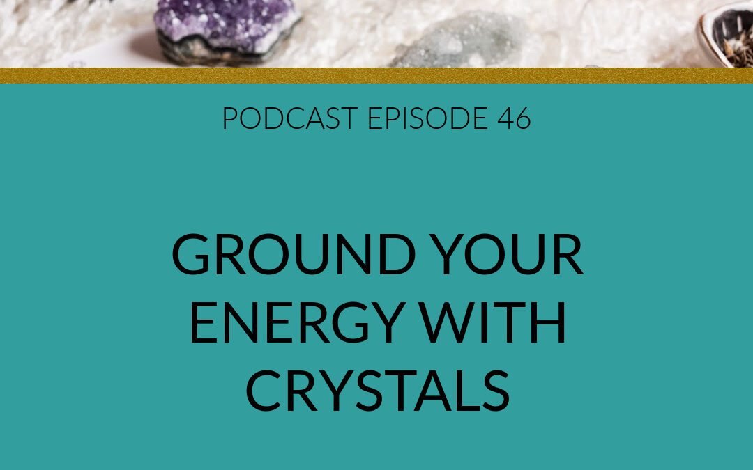 Podcast Ground Your Energy With Crystals