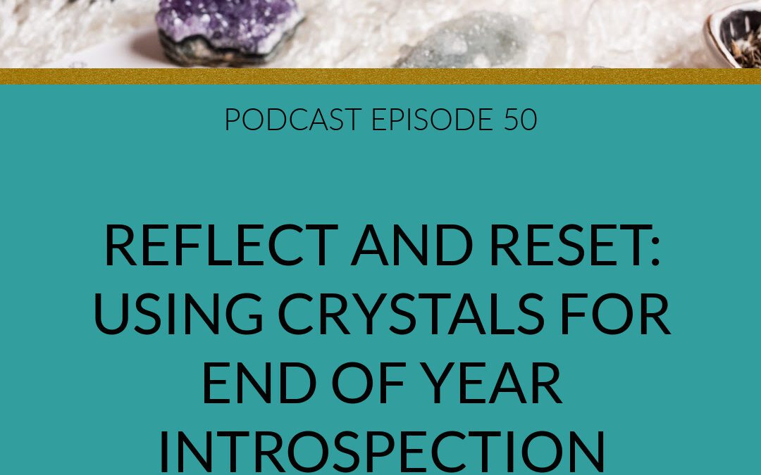 Podcast Reflect and Reset: Using Crystals for End of Year Introspection