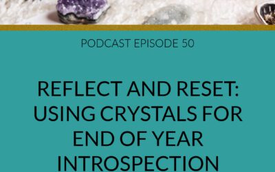 Podcast Reflect and Reset: Using Crystals for End of Year Introspection