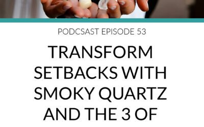 Podcast Transform Setbacks with Smoky Quartz and the 3 of Swords