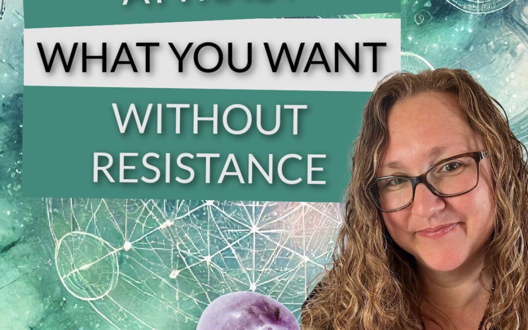 Podcast Attract WHAT You Want Without Resistance